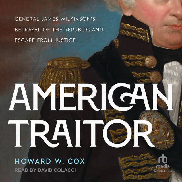 American Traitor: General James Wilkinson's Betrayal of the Republic and Escape from Justice