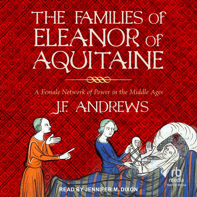The Families of Eleanor of Aquitaine: A Female Network of Power in the Middle Ages