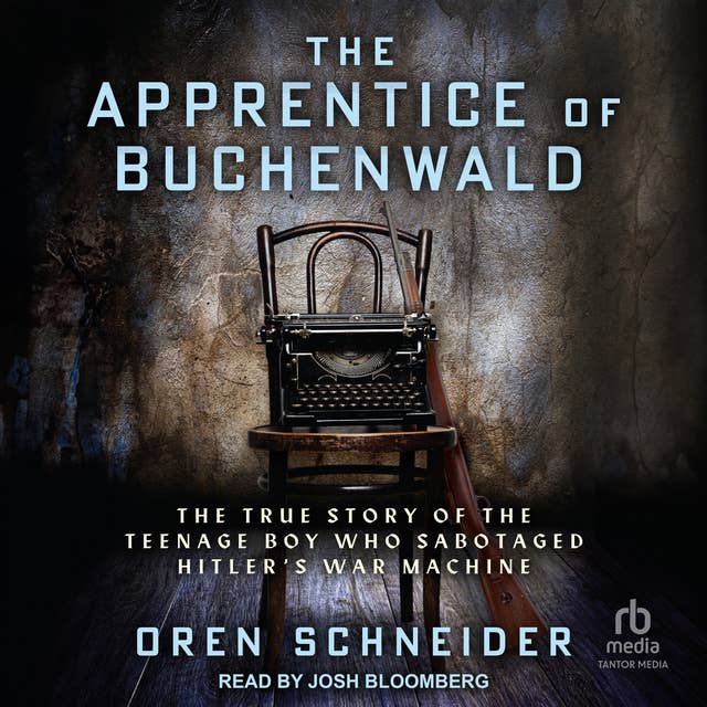 The Apprentice of Buchenwald: The True Story of the Teenage Boy Who Sabotaged Hitler’s War Machine