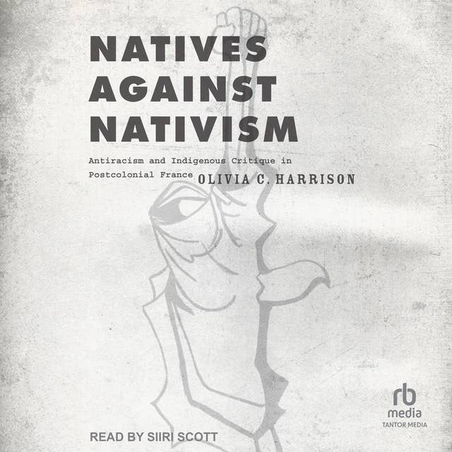 Natives against Nativism: Antiracism and Indigenous Critique in Postcolonial France