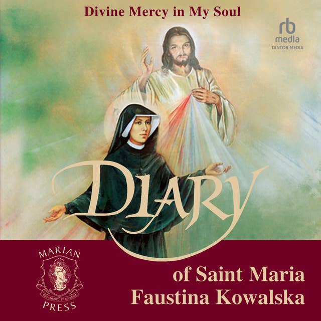The Diary of St. Maria Faustina Kowalska: Divine Mercy in My Soul