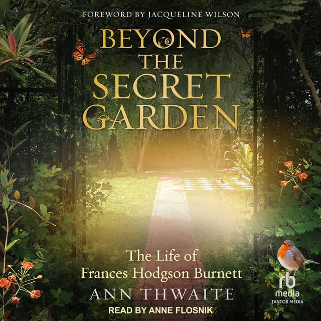 Beyond the Secret Garden: The Life of Frances Hodgson Burnett