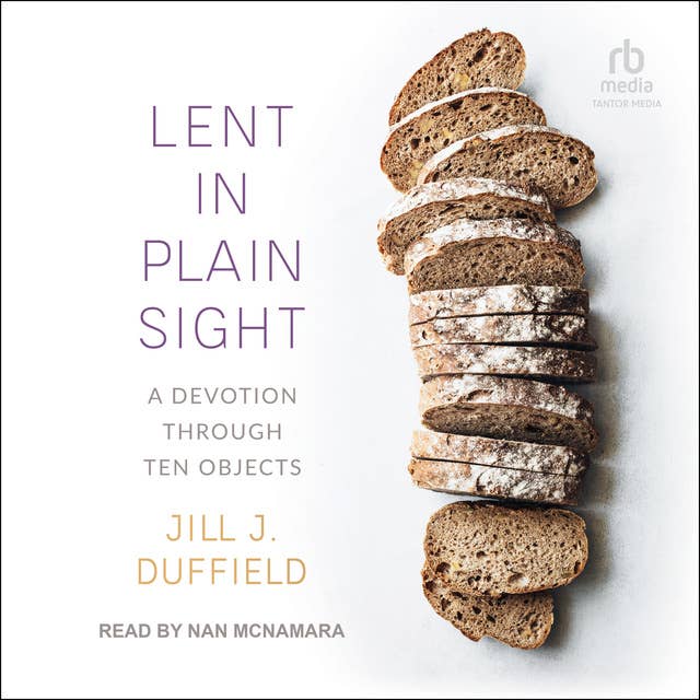 Lent in Plain Sight: A Devotion through Ten Objects