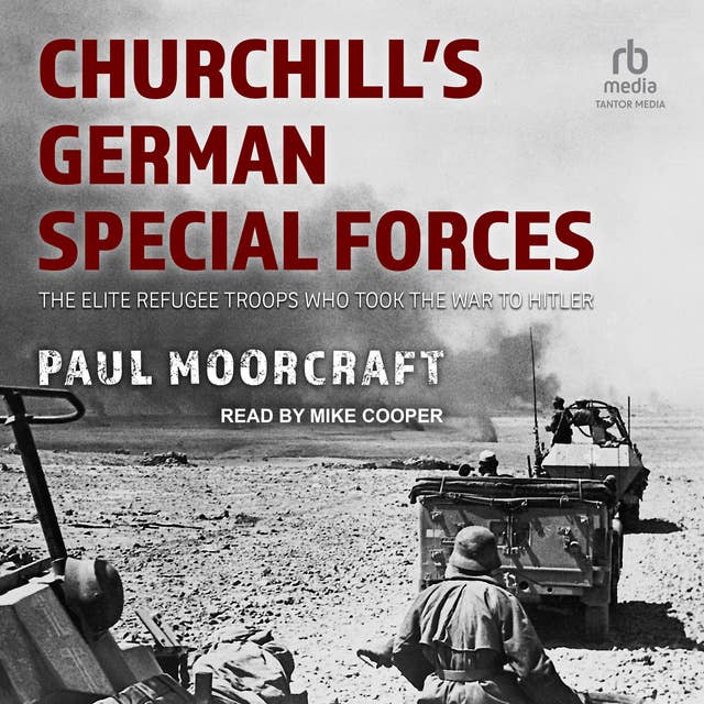 Churchill's German Special Forces: The Elite Refugee Troops who took the War to Hitler