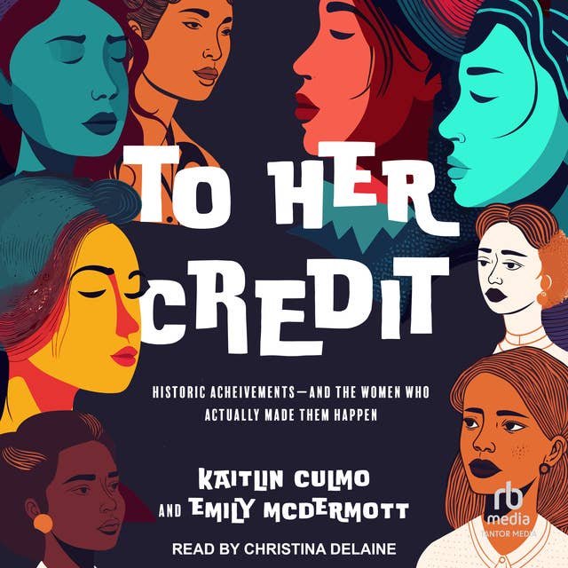 To Her Credit: Historic Achievements—and the Women Who Actually Made Them Happen