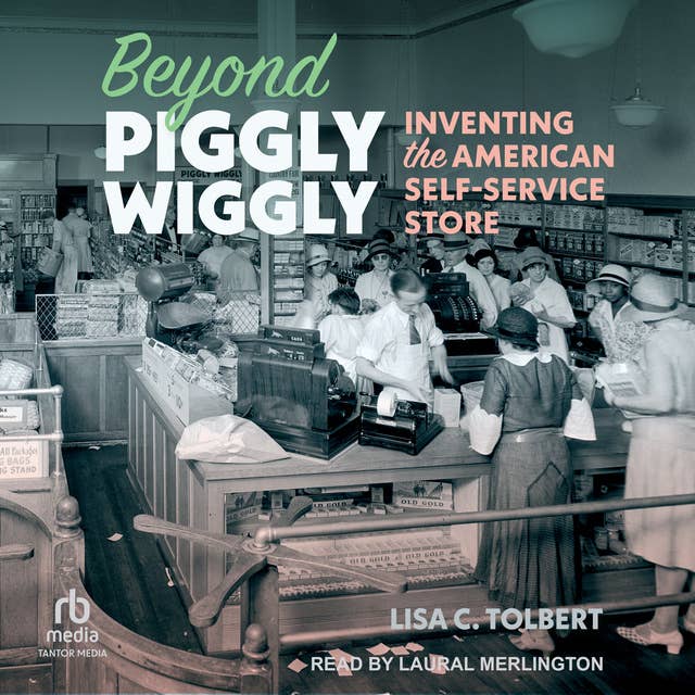 Beyond Piggly Wiggly: Inventing the American Self-Service Store