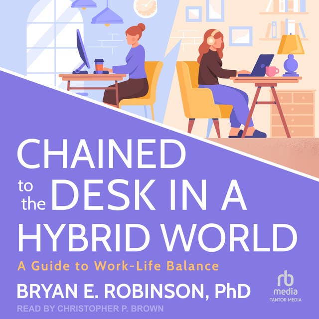 Chained to the Desk in a Hybrid World: A Guide to Work-Life Balance