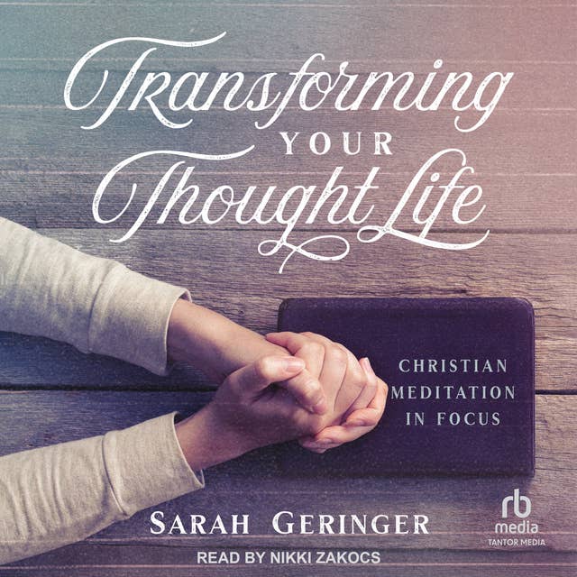Transforming Your Thought Life: Christian Meditation in Focus
