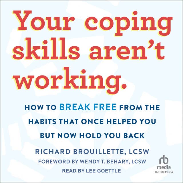 Your Coping Skills Aren't Working: How to Break Free from the Habits That Once Helped You But Now Hold You Back