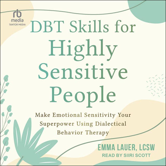 DBT Skills for Highly Sensitive People: Make Emotional Sensitivity Your Superpower Using Dialectical Behavior Therapy