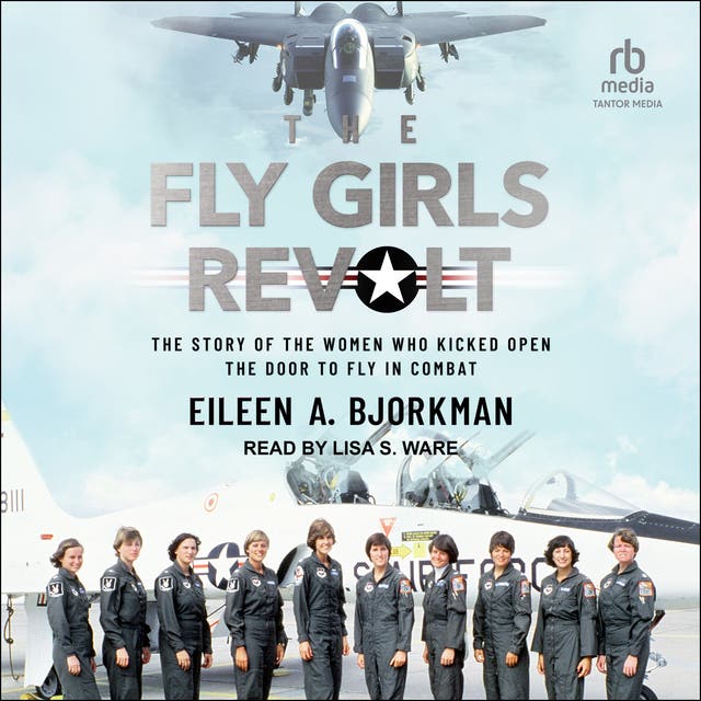 The Fly Girls Revolt: The Story of the Women Who Kicked Open the Door ...