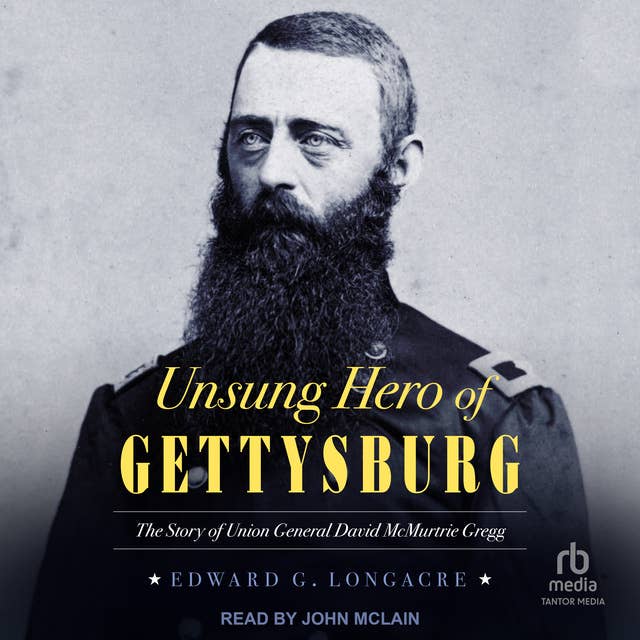 Unsung Hero of Gettysburg: The Story of Union General David McMurtrie Gregg
