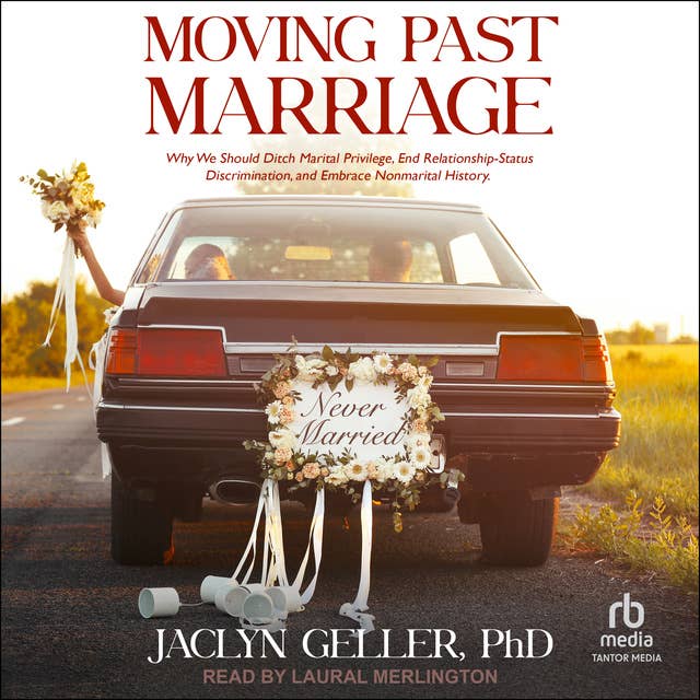 Moving Past Marriage: Why We Should Ditch Marital Privilege, End Relationship-Status Discrimination, and Embrace Non-marital History
