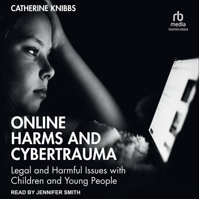 Online Harms and Cybertrauma: Legal and Harmful Issues with Children and Young People