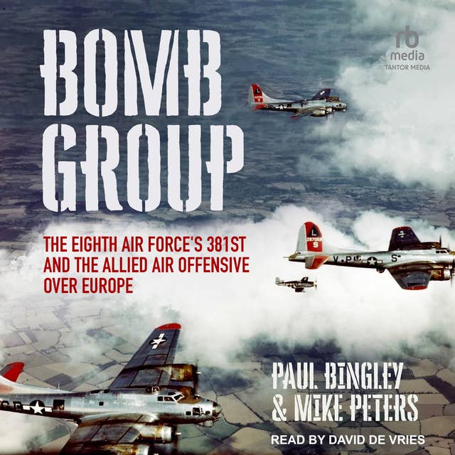 Bomb Group: The Eighth Air Force's 381st and The Allied Air Offensive Over Europe
