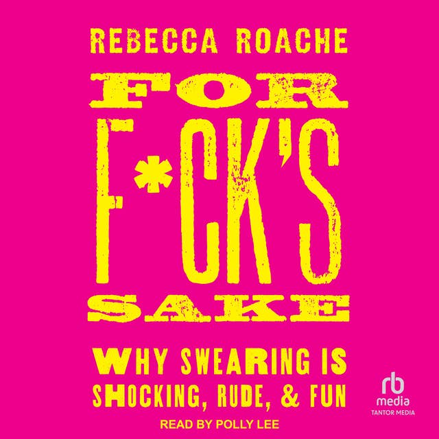 For F*ck's Sake: Why Swearing is Shocking, Rude, and Fun