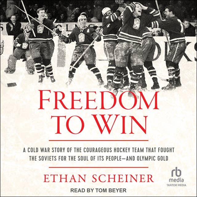 Freedom to Win: A Cold War Story of the Courageous Hockey Team that Fought the Soviets for the Soul of Its People—And Olympic Gold