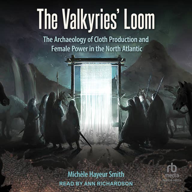 The Valkyries' Loom: The Archaeology of Cloth Production and Female Power in the North Atlantic