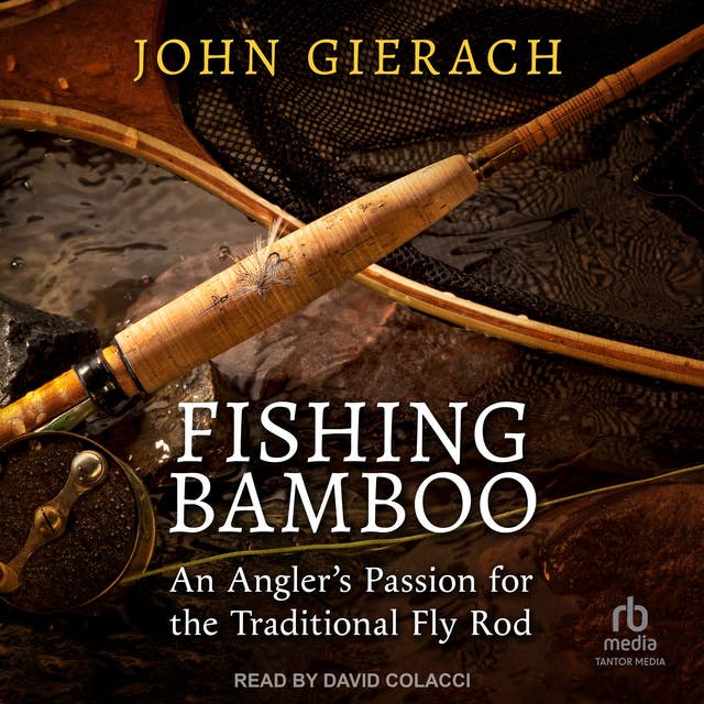 Fishing Bamboo: An Angler's Passion for the Traditional Fly Rod