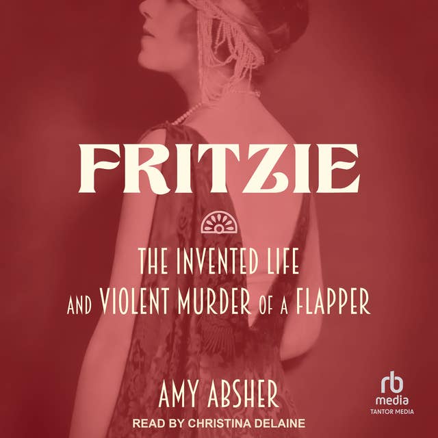 Fritzie: The Invented Life and Violent Murder of a Flapper