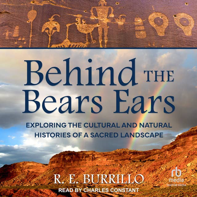 Behind the Bears Ears: Exploring the Cultural and Natural Histories of a Sacred Landscape