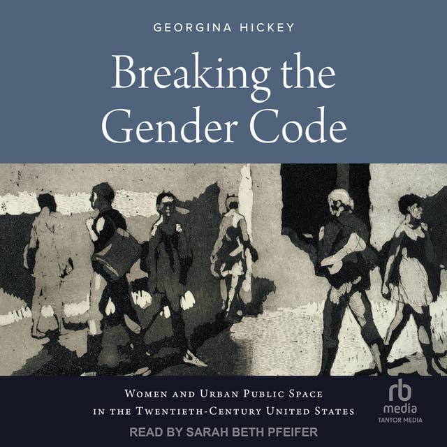 Breaking the Gender Code: Women and Urban Public Space in the Twentieth-Century United States