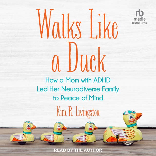 Walks Like A Duck: How a Mom with ADHD Led Her Neurodiverse Family to Peace of Mind