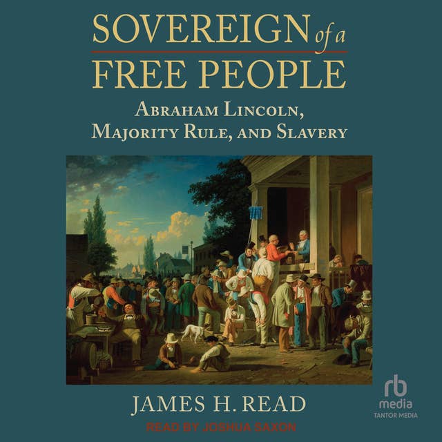 Sovereign of a Free People: Abraham Lincoln, Majority Rule, and Slavery