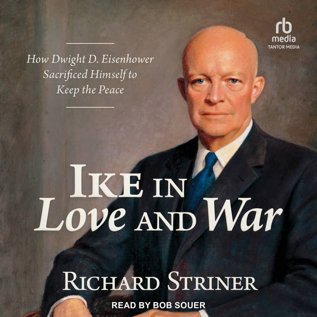 Ike in Love and War: How Dwight D. Eisenhower Sacrificed Himself to Keep the Peace