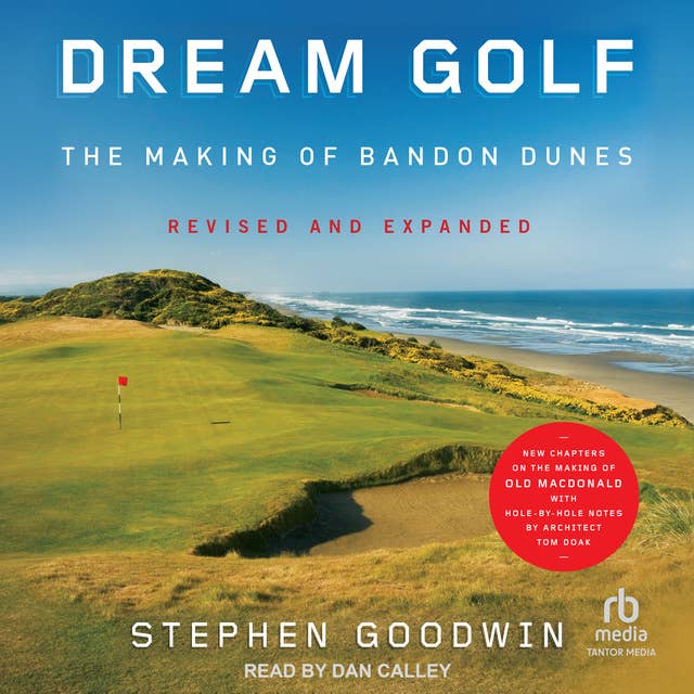 Dream Golf: The Making of Bandon Dunes: Revised and Expanded