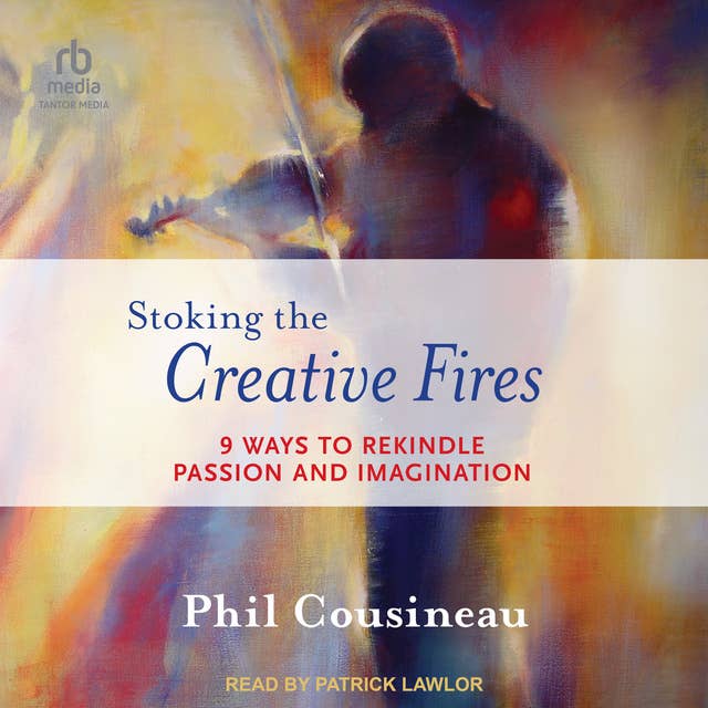Stoking the Creative Fires: 9 Ways to Rekindle Passion and Imagination