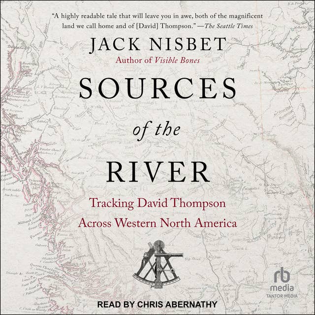 Sources of the River: Tracking David Thompson Across Western North America