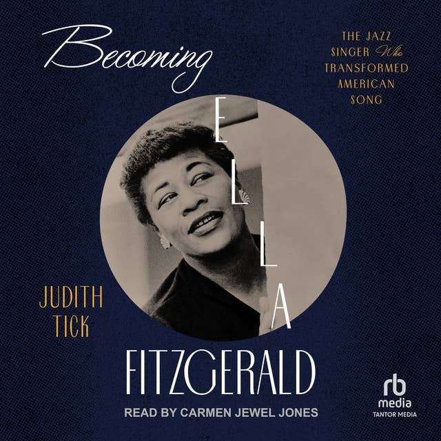 Becoming Ella Fitzgerald: The Jazz Singer Who Transformed American Song