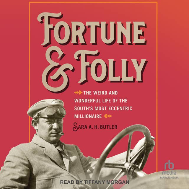 Fortune and Folly: The Weird and Wonderful Life of the South's Most Eccentric Millionaire