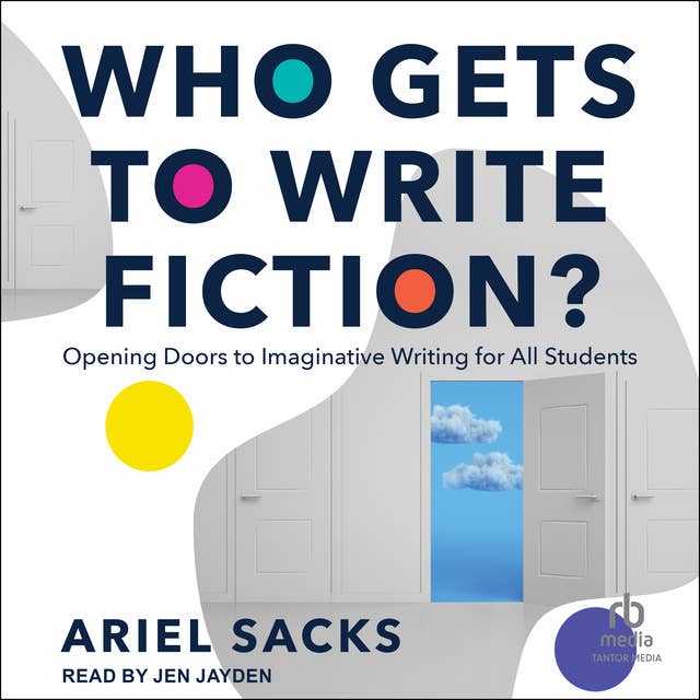 Who Gets to Write Fiction?: Opening Doors to Imaginative Writing for All Students