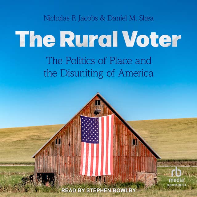 The Rural Voter: The Politics of Place and the Disuniting of America