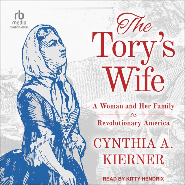 The Tory’s Wife: A Woman and Her Family in Revolutionary America