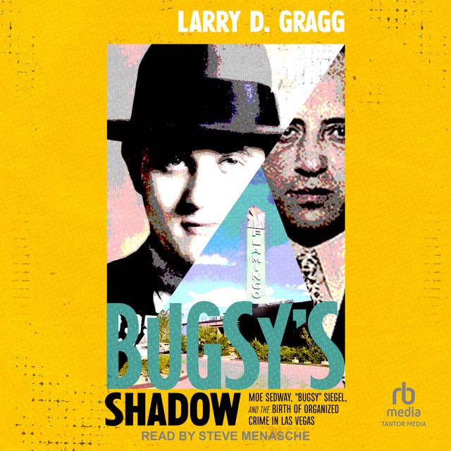 Bugsy's Shadow: Moe Sedway, "Bugsy" Siegel, and the Birth of Organized Crime in Las Vegas