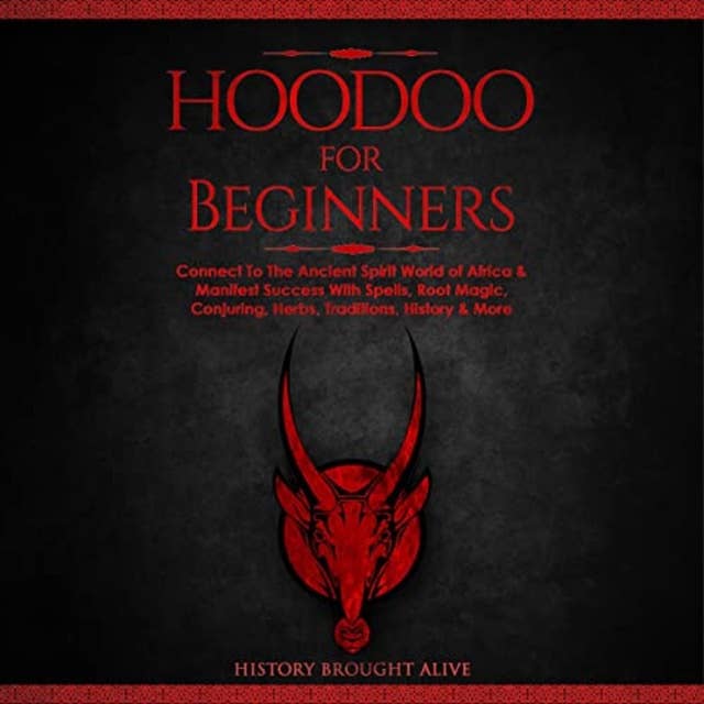 Hoodoo for Beginners: Connect to the Ancient Spirit World of Africa & Manifest Success with Spells, Root Magic, Conjuring, Herbs, Traditions, History & More