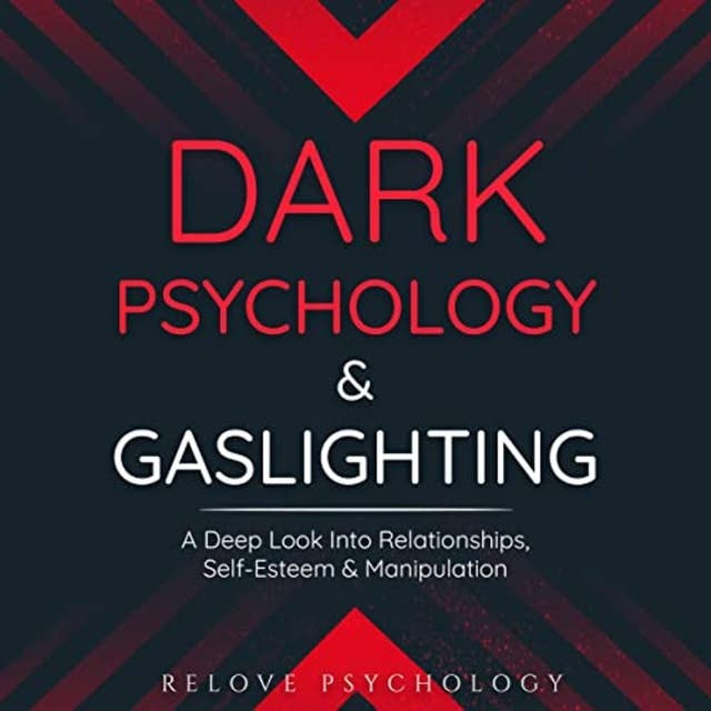Dark Psychology & Gaslighting: A Deep Look Into Relationships, Self-Esteem & Manipulation