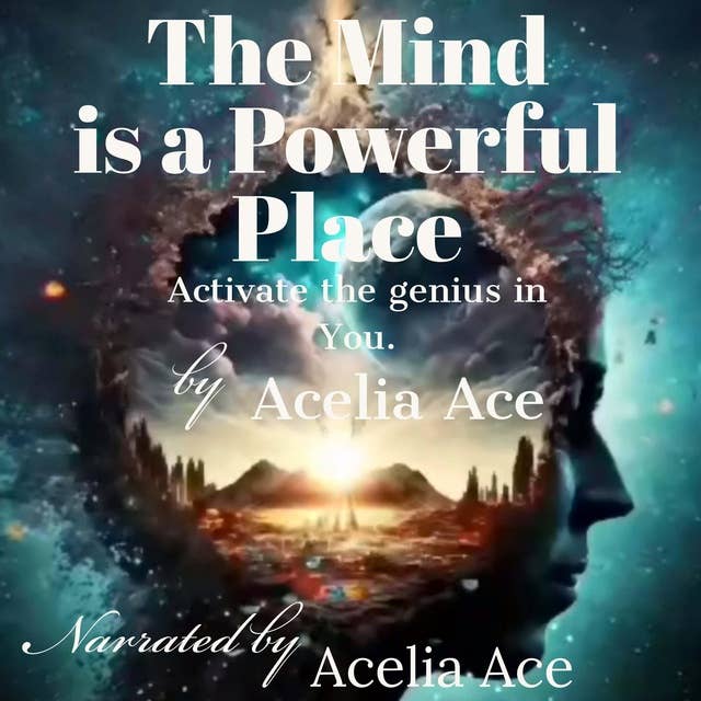 The Mind is a Powerful Place: Activate the genius in You.