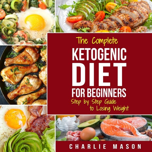 Ketogenic Diet: The Step by Step Guide For Beginners, For Weight Loss & The Complete Ketogenic Diet Cookbook For Beginners: Lose a Lot of Weight Fast