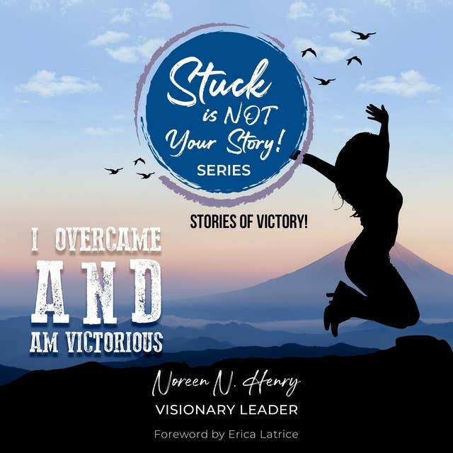 Stuck Is Not Your Story: I Overcame and Am Victorious