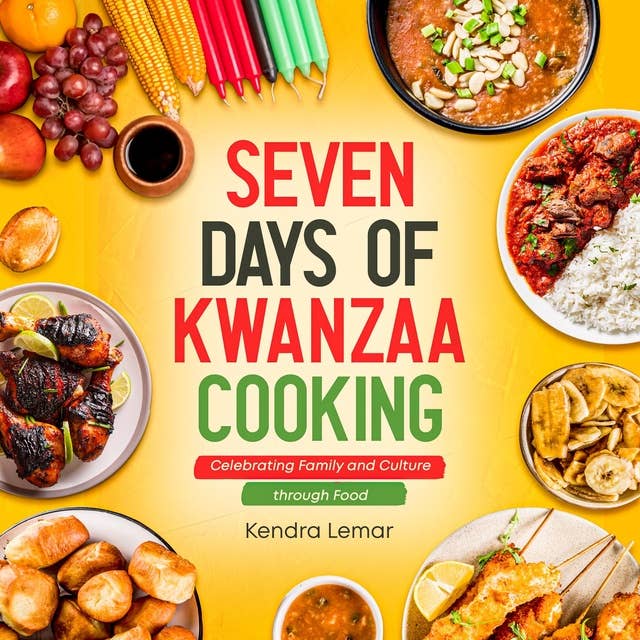 Seven Days of Kwanzaa Cooking:: Celebrating Family and Culture through Food