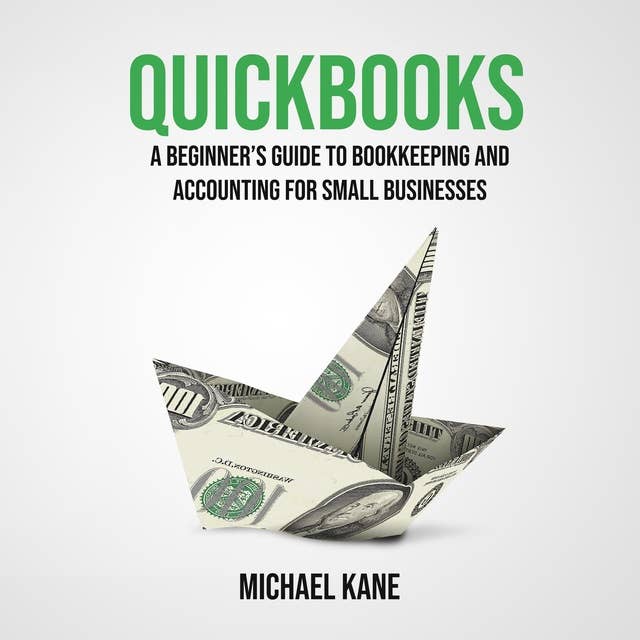 QuickBooks: A Beginner’s Guide to Bookkeeping and Accounting for Small Businesses