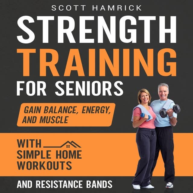 Strength Training for Seniors: Gain Balance, Energy, and Muscle with Simple Home Exercises and Resistance Bands