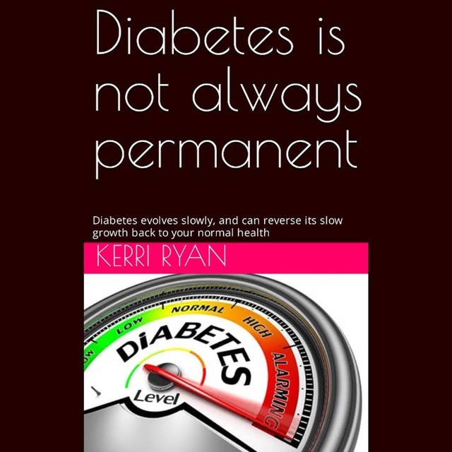Diabetes Is Not Always Permanent: Diabetes evolves slowly, and can reverse its slow growth back to your normal health