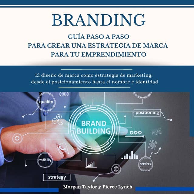 Branding Guía paso a paso para crear una estrategia de marca para tu emprendimiento: El diseño de marca como estrategia de marketing:  desde el posicionamiento hasta el nombre e identidad