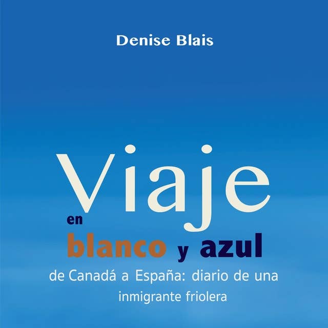 Viaje en blanco y azul: De Canadá a España: Diario de una inmigrante friolera
