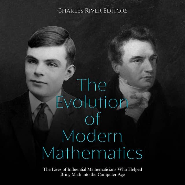 The Evolution of Modern Mathematics: The Lives of Influential Mathematicians Who Helped Bring Math into the Computer Age Kindle